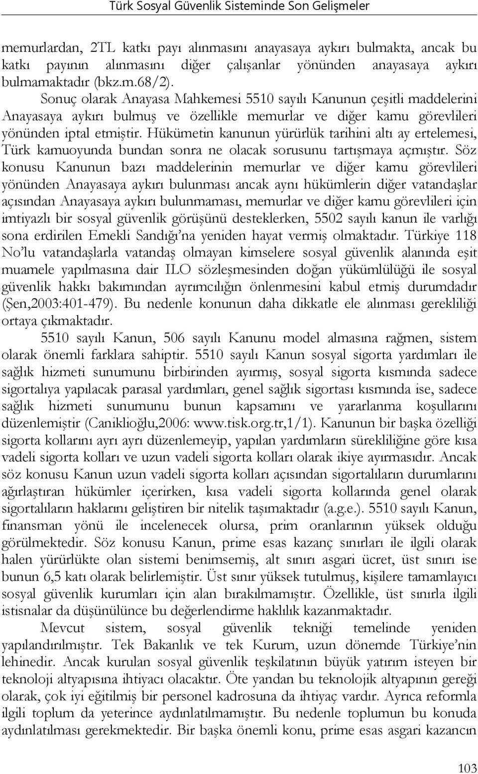 Hükümetin kanunun yürürlük tarihini altı ay ertelemesi, Türk kamuoyunda bundan sonra ne olacak sorusunu tartışmaya açmıştır.