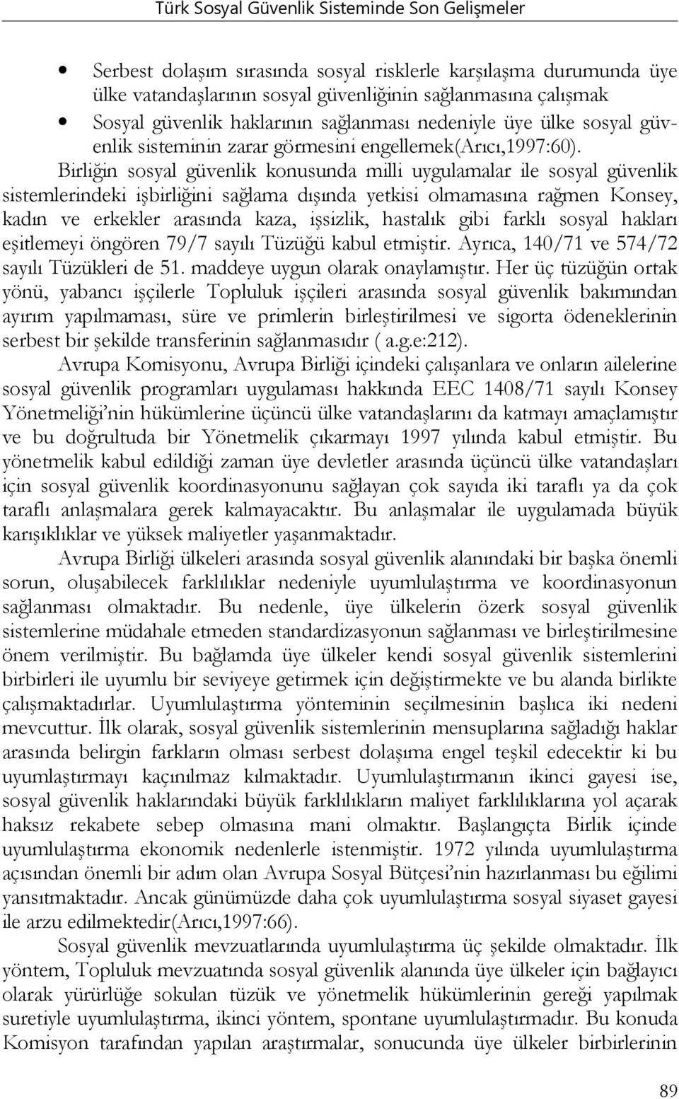 Birliğin sosyal güvenlik konusunda milli uygulamalar ile sosyal güvenlik sistemlerindeki işbirliğini sağlama dışında yetkisi olmamasına rağmen Konsey, kadın ve erkekler arasında kaza, işsizlik,