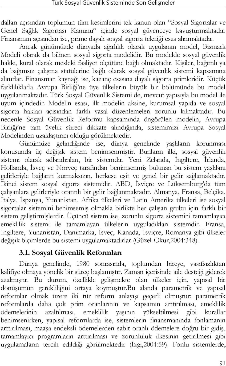 Bu modelde sosyal güvenlik hakkı, kural olarak mesleki faaliyet ölçütüne bağlı olmaktadır. Kişiler, bağımlı ya da bağımsız çalışma statülerine bağlı olarak sosyal güvenlik sistemi kapsamına alınırlar.