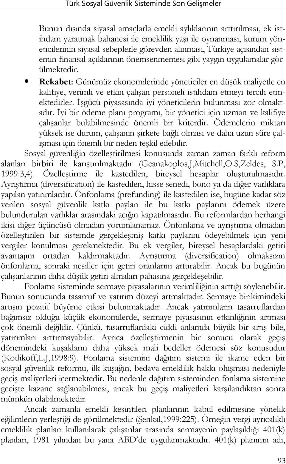 Rekabet: Günümüz ekonomilerinde yöneticiler en düşük maliyetle en kalifiye, verimli ve etkin çalışan personeli istihdam etmeyi tercih etmektedirler.