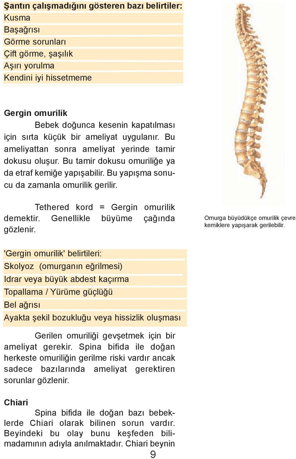 Tethered kord = Gergin omurilik demektir. Genellikle büyüme çaðýnda gözlenir. Omurga büyüdükçe omurilik çevre kemiklere yapýþarak gerilebilir.