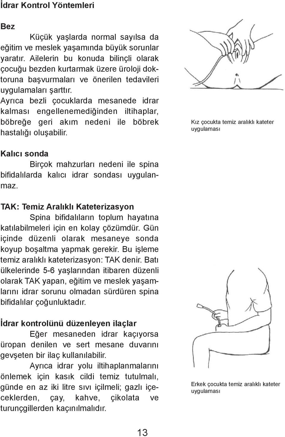 Ayrýca bezli çocuklarda mesanede idrar kalmasý engellenemediðinden iltihaplar, böbreðe geri akým nedeni ile böbrek hastalýðý oluþabilir.