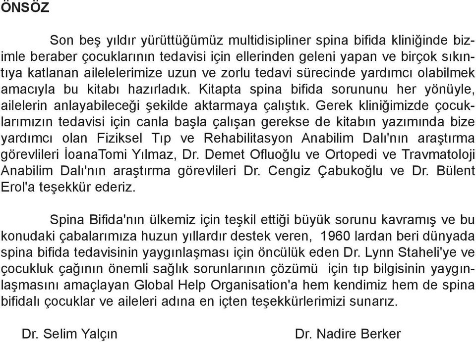 Gerek kliniðimizde çocuklarýmýzýn tedavisi için canla baþla çalýþan gerekse de kitabýn yazýmýnda bize yardýmcý olan Fiziksel Týp ve Rehabilitasyon Anabilim Dalý'nýn araþtýrma görevlileri ÝoanaTomi