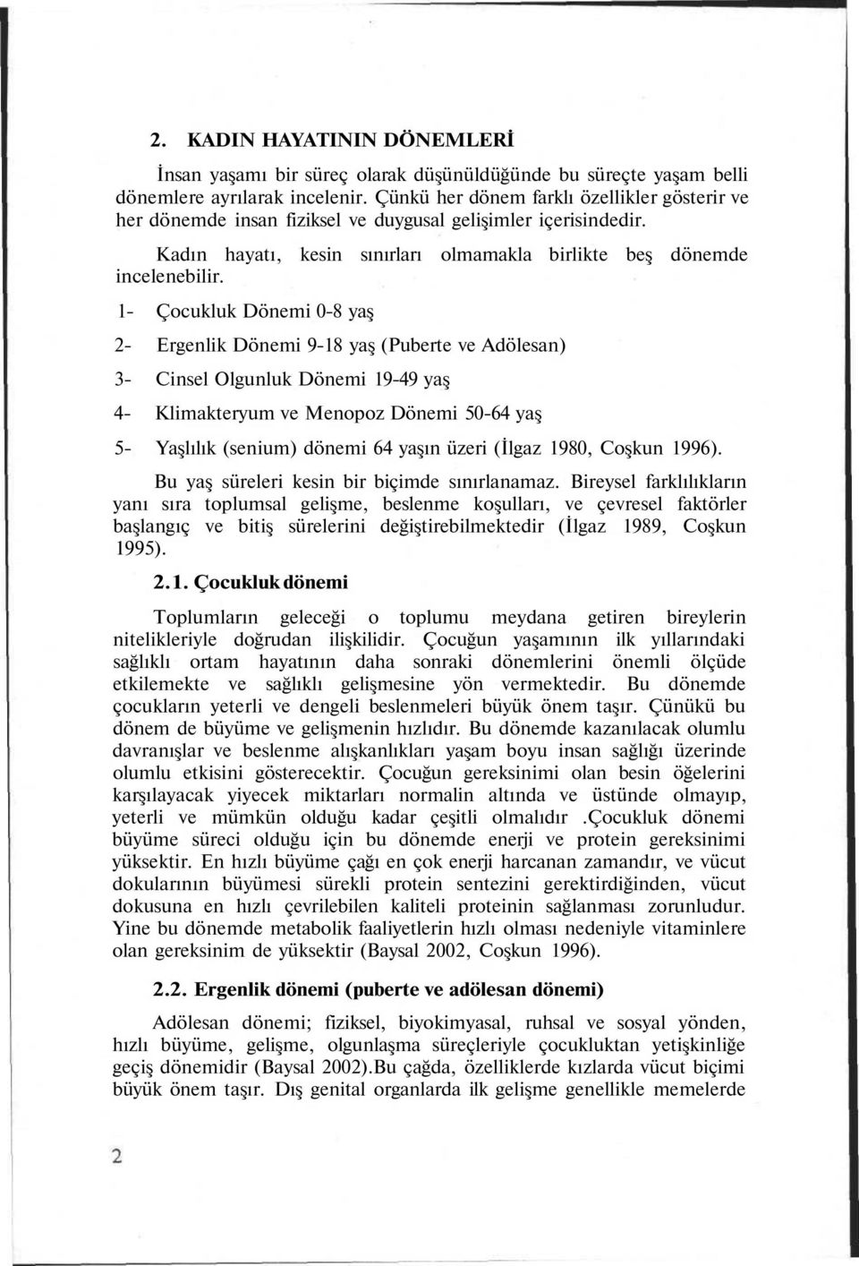 Çocukluk Dönemi 08 yaş Ergenlik Dönemi 98 yaş (Puberte ve Adölesan) Cinsel Olgunluk Dönemi 949 yaş 4 Klimakteryum ve Menopoz Dönemi 064 yaş olmamakla birlikte beş dönemde Yaşlılık (senium) dönemi 64