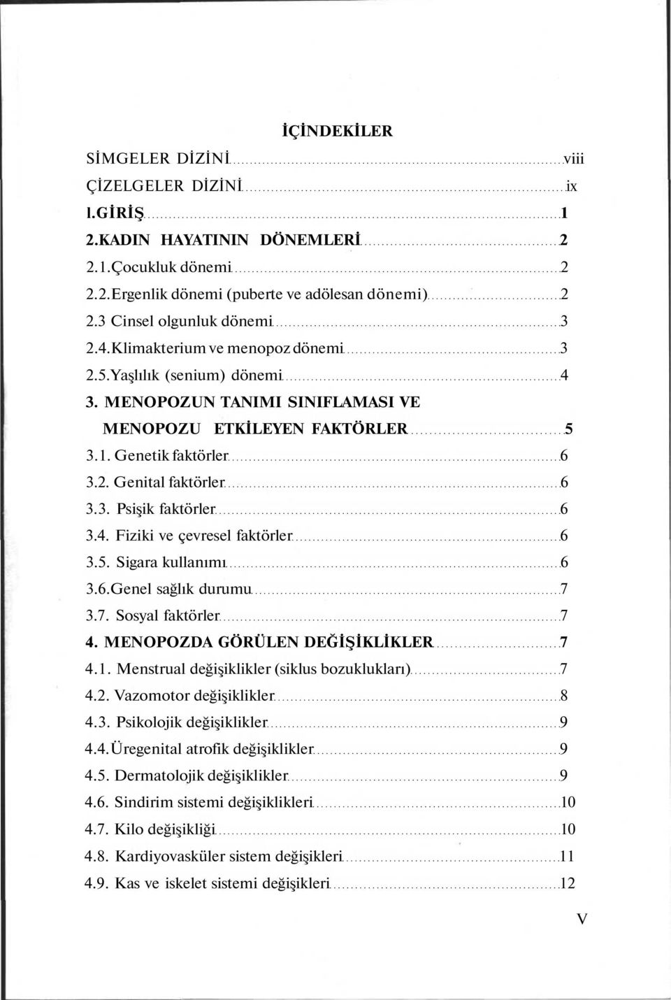 . Sigara kullanımı 6.6.Genel sağlık durumu 7.7. Sosyal faktörler 7 4. MENOPOZDA GÖRÜLEN DEĞİŞİKLİKLER 7 4.. Menstrual değişiklikler (siklus bozuklukları) 7 4.. Vazomotor değişiklikler 8 4.