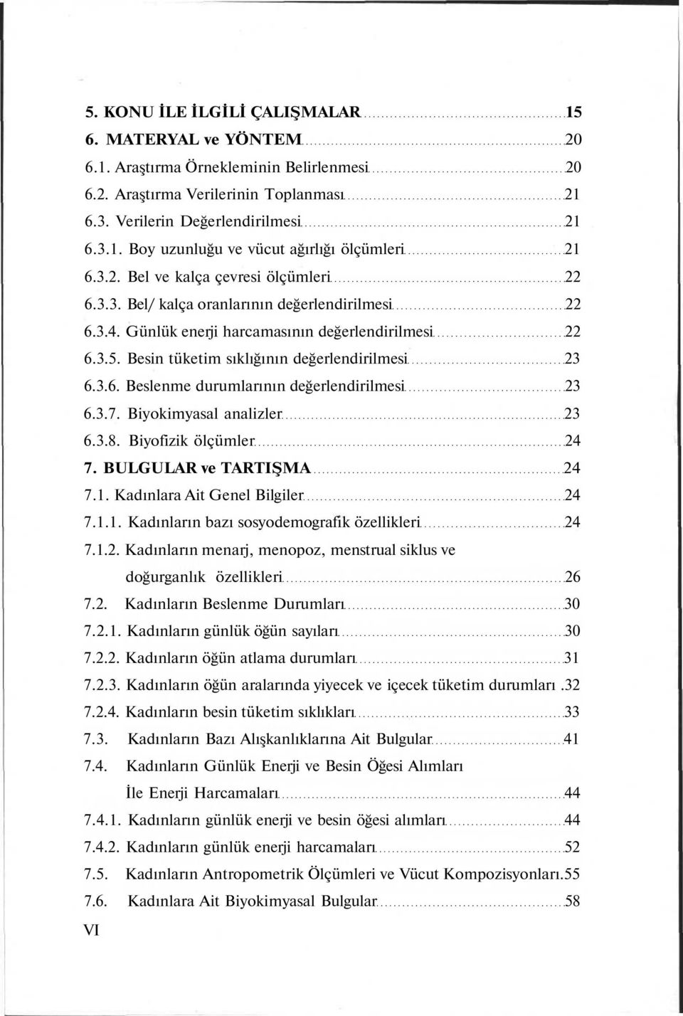 .. Besin tüketim sıklığının değerlendirilmesi 6..6. Beslenme durumlarının değerlendirilmesi 6..7. Biyokimyasal analizler 6..8. Biyofizik ölçümler 4 7. BULGULAR ve TARTIŞMA 4 7.