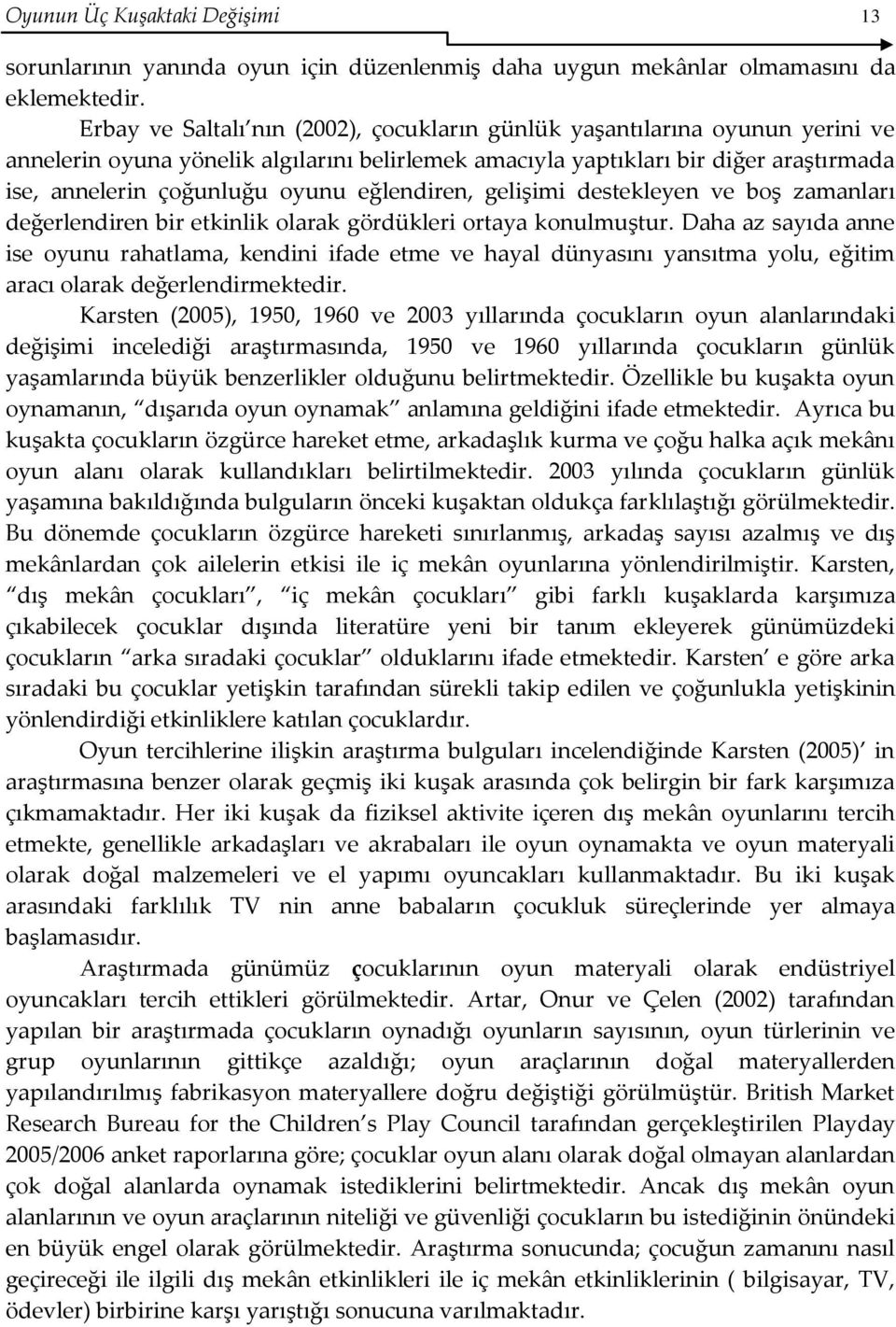 eğlendiren, gelişimi destekleyen ve boş zamanları değerlendiren bir etkinlik olarak gördükleri ortaya konulmuştur.