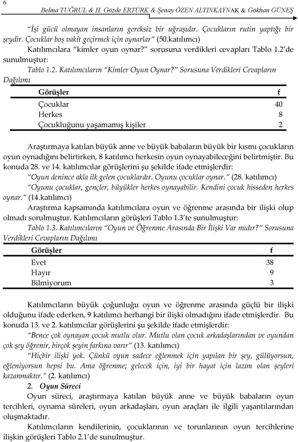 Sorusuna Verdikleri Cevapların Dağılımı Görüşler Çocuklar Herkes Çocukluğunu yaşamamış kişiler 40 8 2 Araştırmaya katılan büyük anne ve büyük babaların büyük bir kısmı çocukların oyun oynadığını