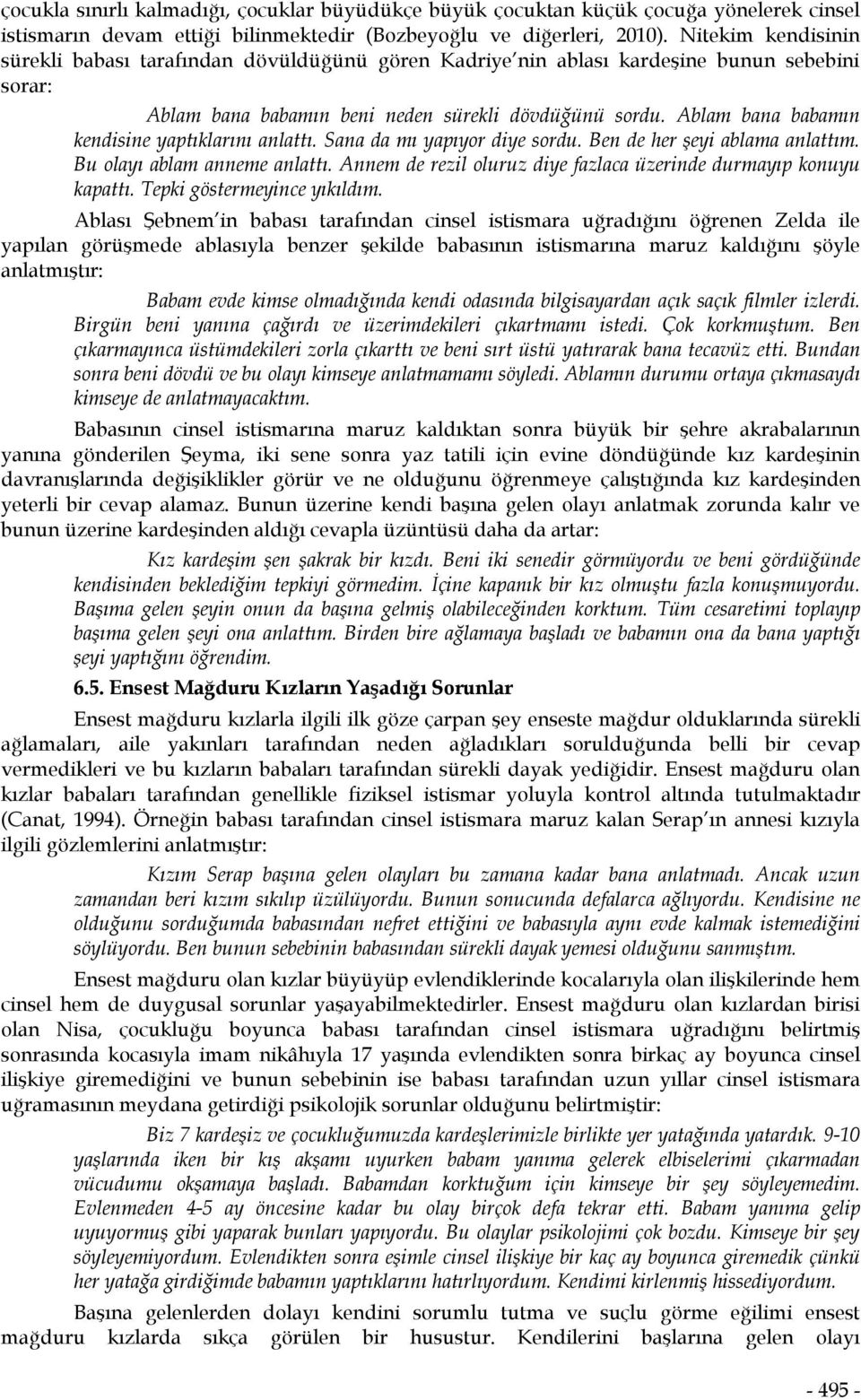 Ablam bana babamın kendisine yaptıklarını anlattı. Sana da mı yapıyor diye sordu. Ben de her şeyi ablama anlattım. Bu olayı ablam anneme anlattı.