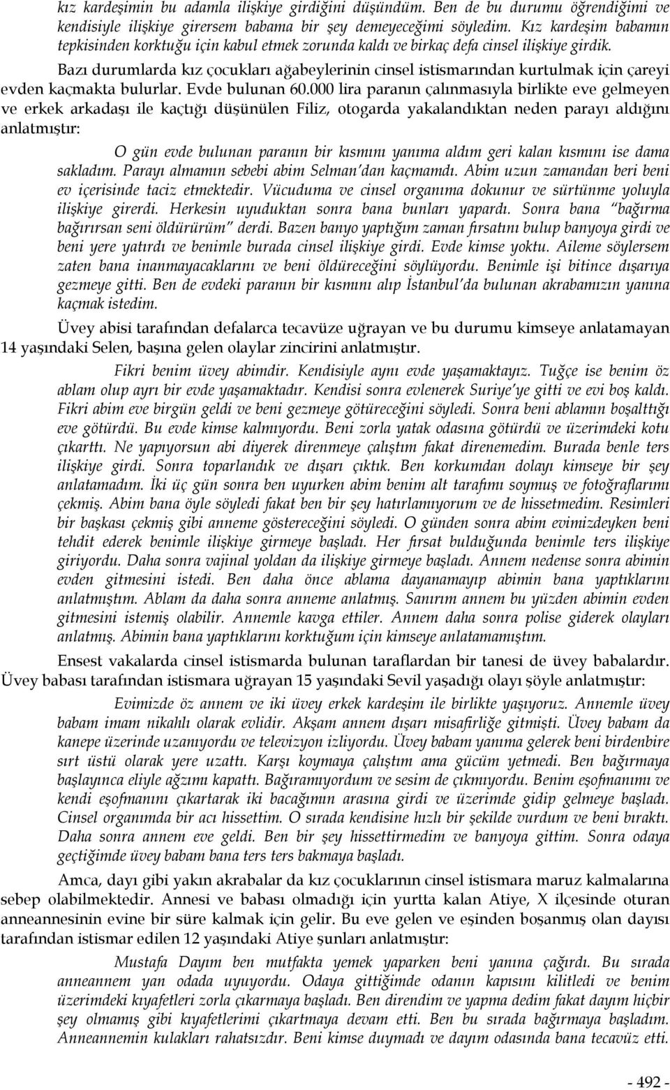 Bazı durumlarda kız çocukları ağabeylerinin cinsel istismarından kurtulmak için çareyi evden kaçmakta bulurlar. Evde bulunan 60.