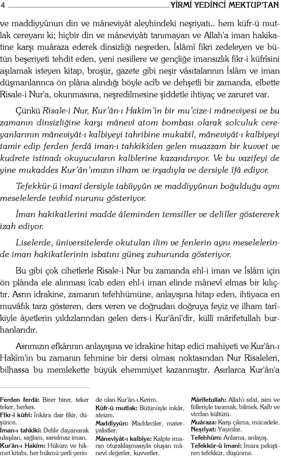 nesillere ve gençliğe imansızlık fikr-i küfrîsini aşılamak isteyen kitap, broşür, gazete gibi neşir vâsıtalarının İslâm ve iman düşmanlarınca ön plâna alındığı böyle acîb ve dehşetli bir zamanda,