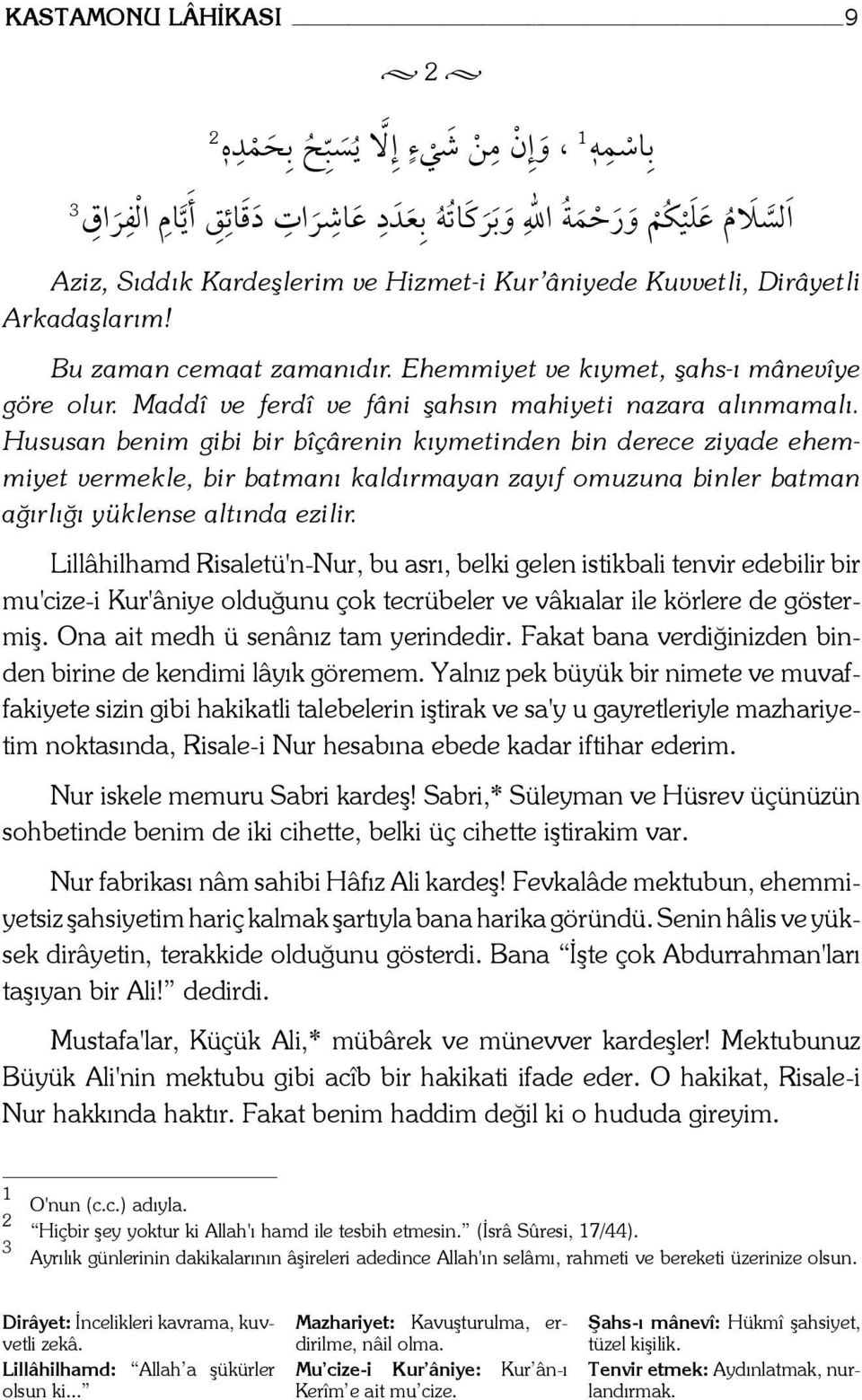 Hususan benim gibi bir bîçârenin kıymetinden bin derece ziyade ehemmiyet vermekle, bir batmanı kaldırmayan zayıf omuzuna binler batman ağırlığı yüklense altında ezilir.