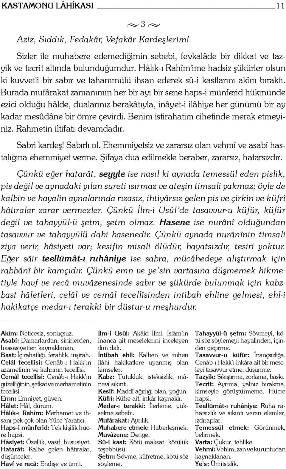 Burada mufârakat zamanımın her bir ayı bir sene haps-i münferid hükmünde ezici olduğu hâlde, dualarınız berakâtıyla, inâyet-i ilâhiye her günümü bir ay kadar mesûdâne bir ömre çevirdi.