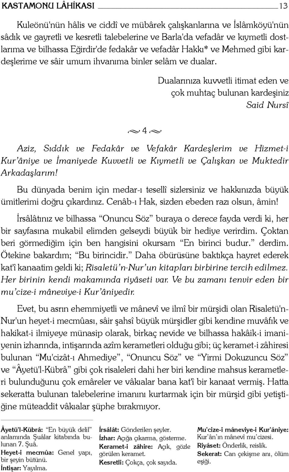 Dualarınıza kuvvetli itimat eden ve çok muhtaç bulunan kardeşiniz Said Nursî 4 Aziz, Sıddık ve Fedakâr ve Vefakâr Kardeşlerim ve Hizmet-i Kur'âniye ve İmaniyede Kuvvetli ve Kıymetli ve Çalışkan ve