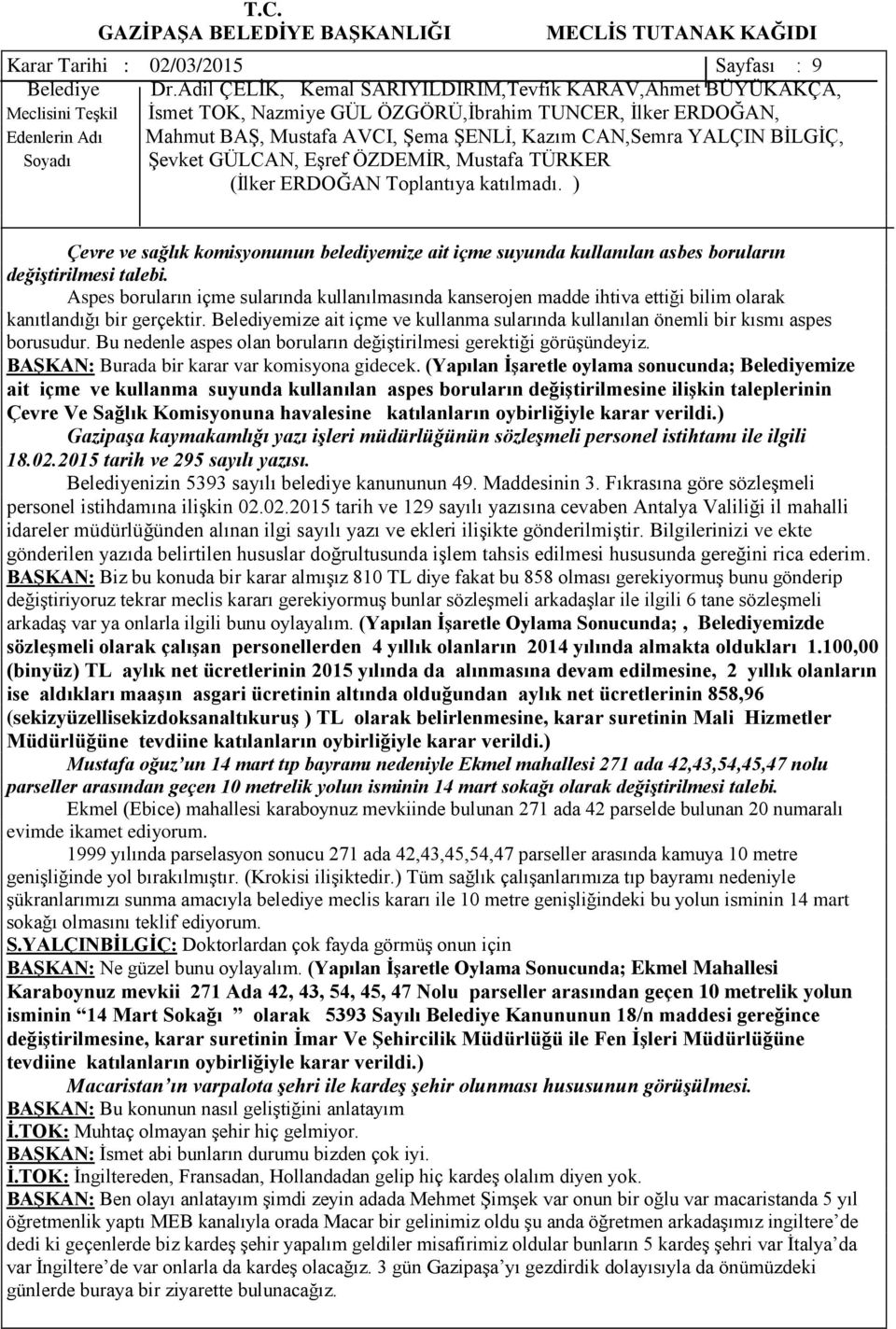 Belediyemize ait içme ve kullanma sularında kullanılan önemli bir kısmı aspes borusudur. Bu nedenle aspes olan boruların değiştirilmesi gerektiği görüşündeyiz.