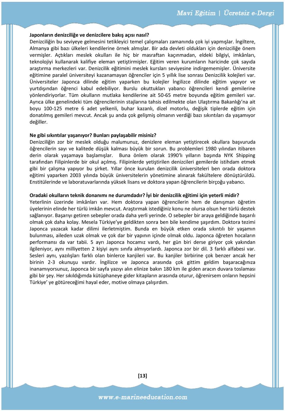 Açtıkları meslek okulları ile hiç bir masraftan kaçınmadan, eldeki bilgiyi, imkânları, teknolojiyi kullanarak kalifiye eleman yetiştirmişler.