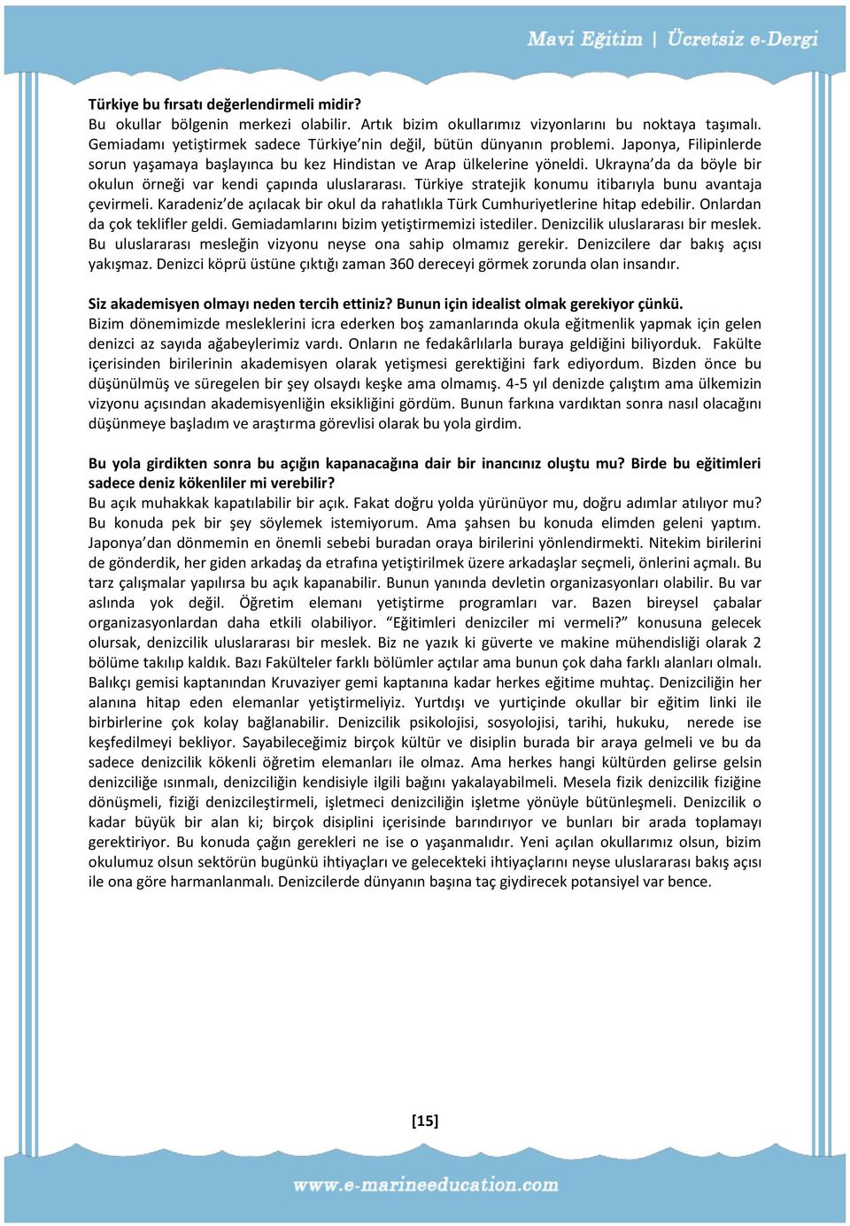 Ukrayna da da böyle bir okulun örneği var kendi çapında uluslararası. Türkiye stratejik konumu itibarıyla bunu avantaja çevirmeli.