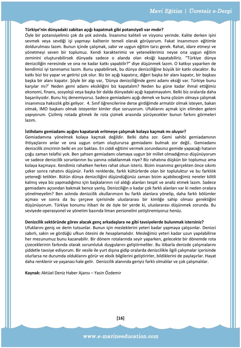 Rahat, idare etmeyi ve yönetmeyi seven bir toplumuz. Kendi karakterimiz ve yeteneklerimiz neyse ona uygun eğitim zeminini oluşturabilirsek dünyada sadece o alanda olan eksiği kapatabiliriz.