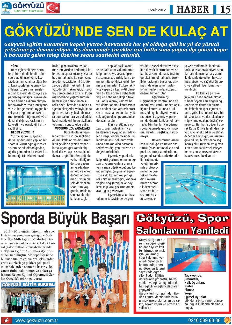 Sporda Büyük Başarı 2011-2012 eğitim öğretim yılı spor faaliyetleri programı gereğince Maltepe İlçe Milli Eğitim Müdürlüğü tarafından düzenlenen Genç Erkek Futsal (salon futbolu) müsabakalarında