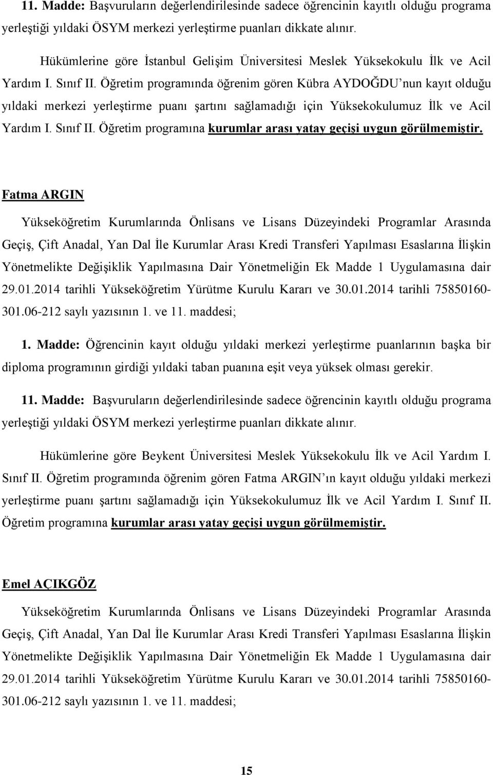 Öğretim programına kurumlar arası yatay geçişi uygun görülmemiştir. Fatma ARGIN Hükümlerine göre Beykent Üniversitesi Meslek Yüksekokulu İlk ve Acil Yardım I. Sınıf II.