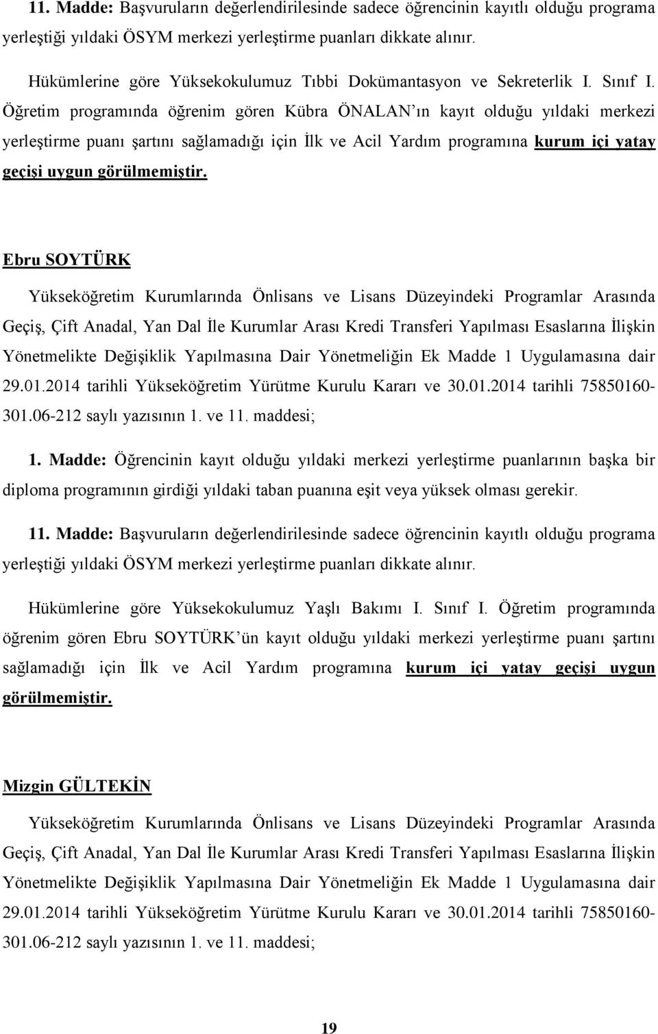 Yardım programına kurum içi yatay geçişi uygun görülmemiştir. Ebru SOYTÜRK Hükümlerine göre Yüksekokulumuz Yaşlı Bakımı I. Sınıf I.