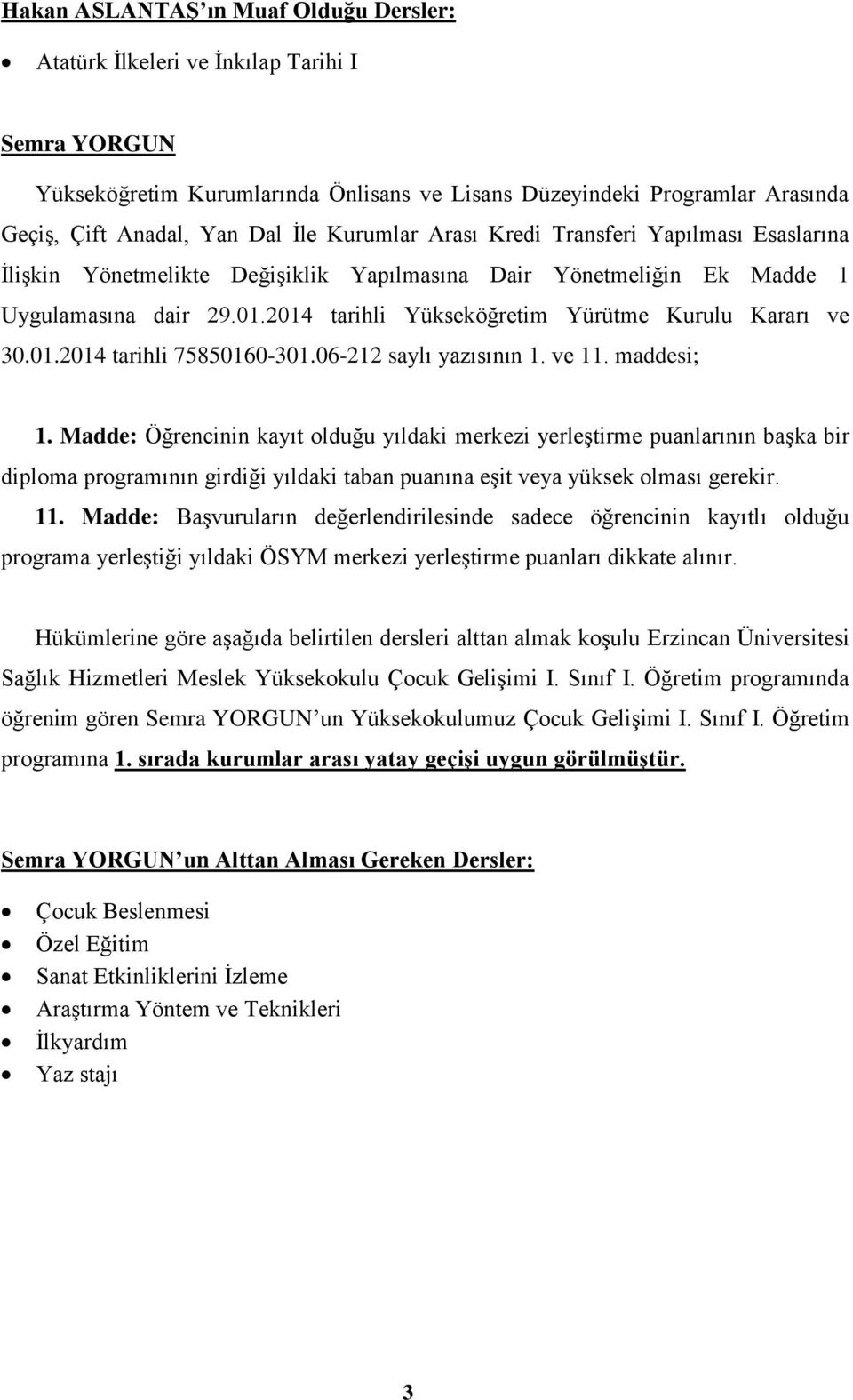 Madde: Başvuruların değerlendirilesinde sadece öğrencinin kayıtlı olduğu programa Hükümlerine göre aşağıda belirtilen dersleri alttan almak koşulu Erzincan Üniversitesi Sağlık Hizmetleri Meslek