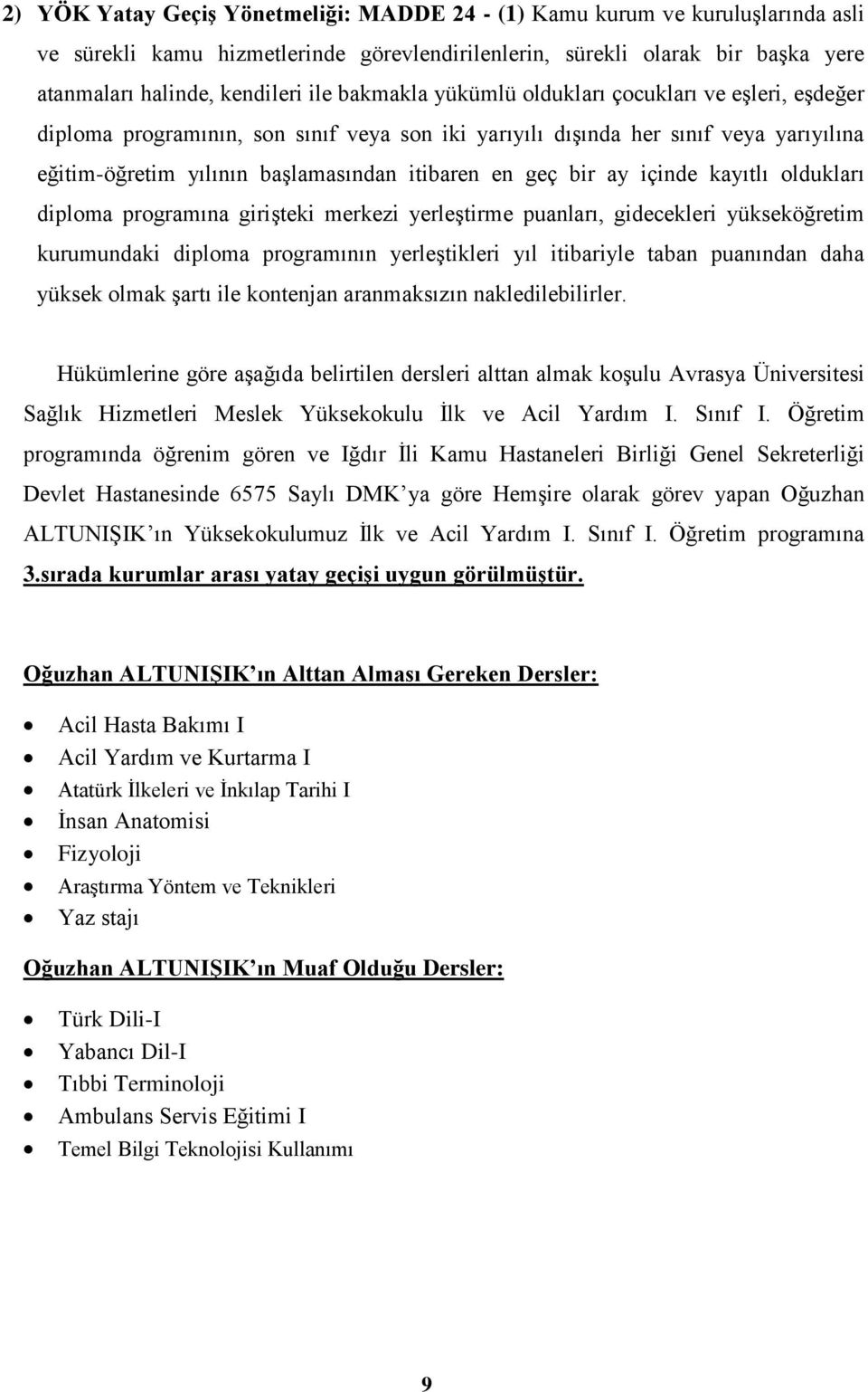 ay içinde kayıtlı oldukları diploma programına girişteki merkezi yerleştirme puanları, gidecekleri yükseköğretim kurumundaki diploma programının yerleştikleri yıl itibariyle taban puanından daha