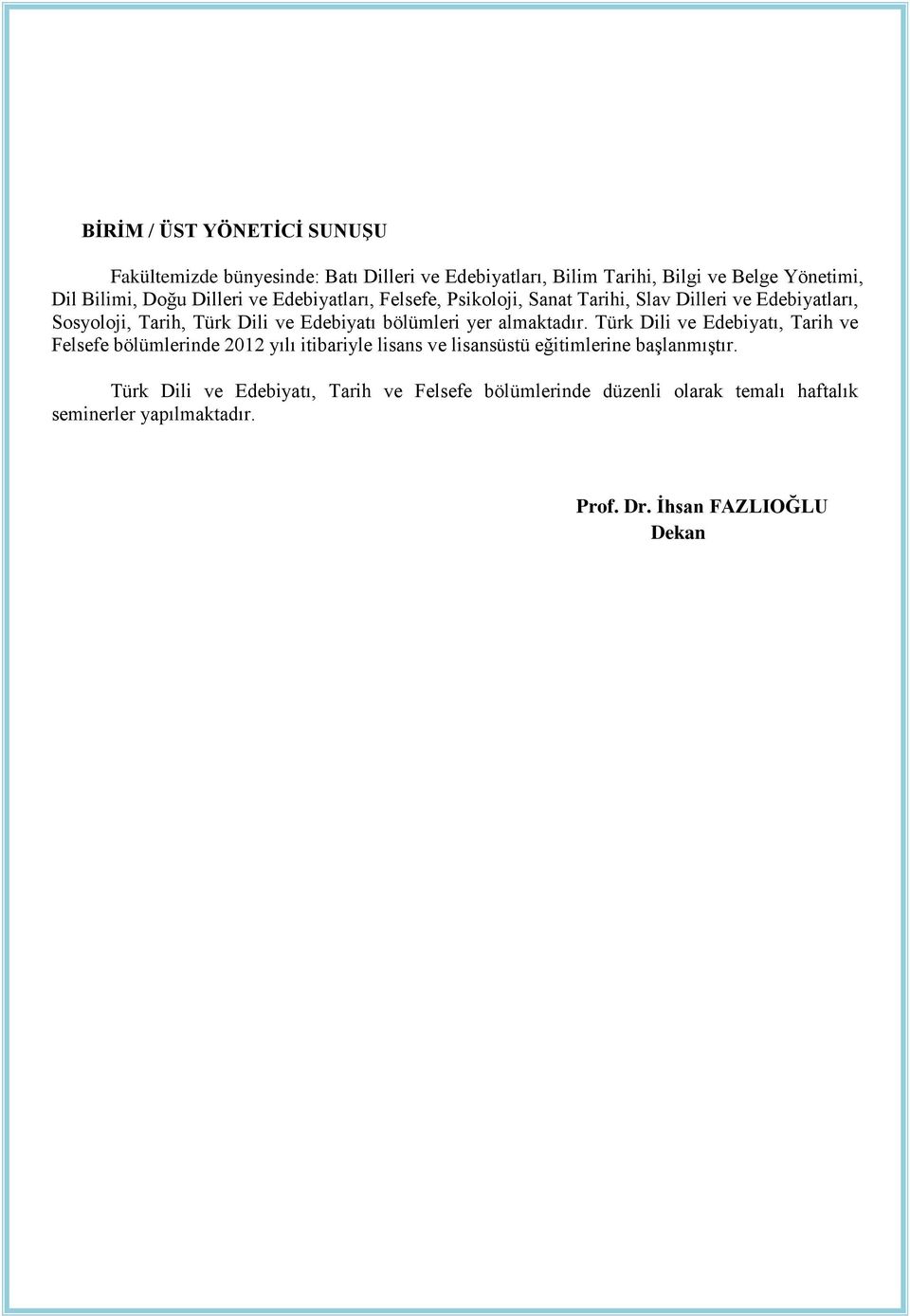 yer almaktadır. Türk Dili ve Edebiyatı, Tarih ve Felsefe bölümlerinde 2012 yılı itibariyle lisans ve lisansüstü eğitimlerine başlanmıştır.