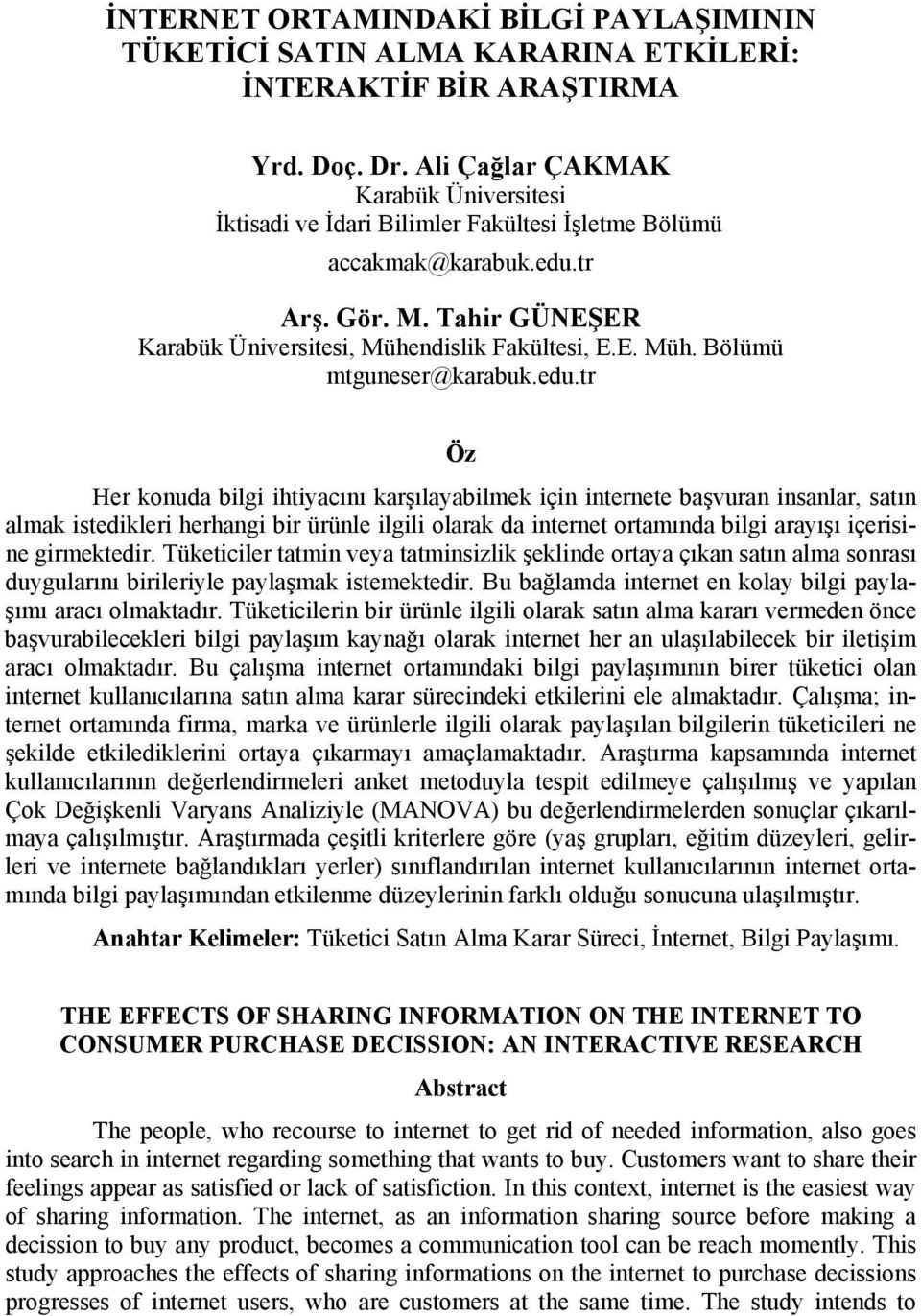 edu.tr Öz Her konuda bilgi ihtiyacını karşılayabilmek için internete başvuran insanlar, satın almak istedikleri herhangi bir ürünle ilgili olarak da internet ortamında bilgi arayışı içerisine