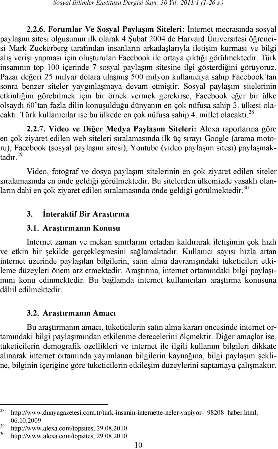 arkadaşlarıyla iletişim kurması ve bilgi alış verişi yapması için oluşturulan Facebook ile ortaya çıktığı görülmektedir.