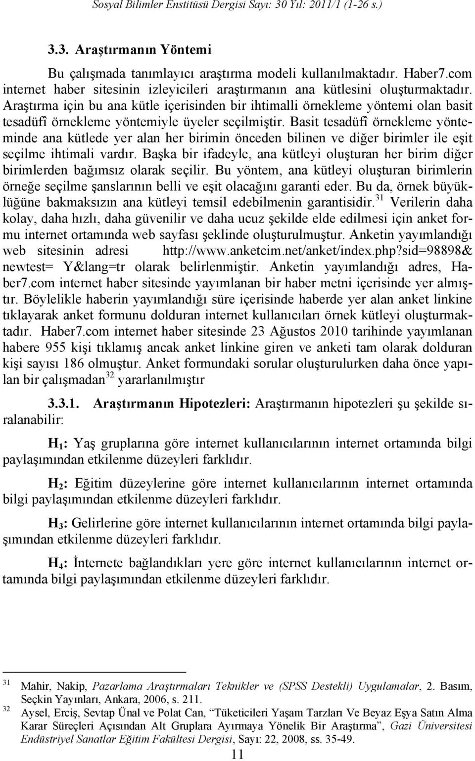 Basit tesadüfî örnekleme yönteminde ana kütlede yer alan her birimin önceden bilinen ve diğer birimler ile eşit seçilme ihtimali vardır.