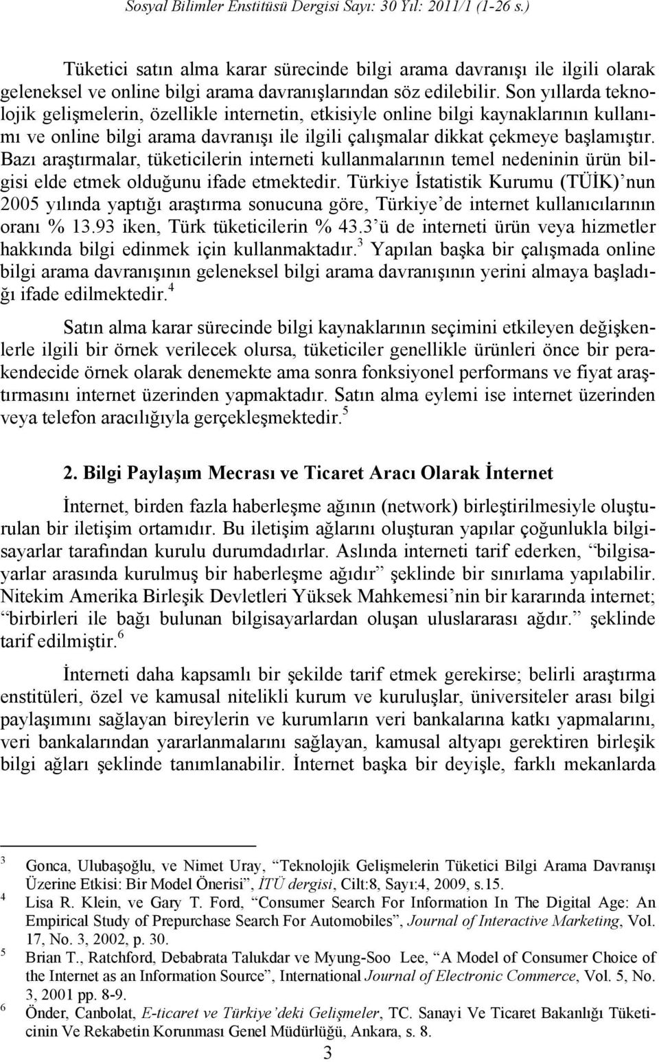 Bazı araştırmalar, tüketicilerin interneti kullanmalarının temel nedeninin ürün bilgisi elde etmek olduğunu ifade etmektedir.