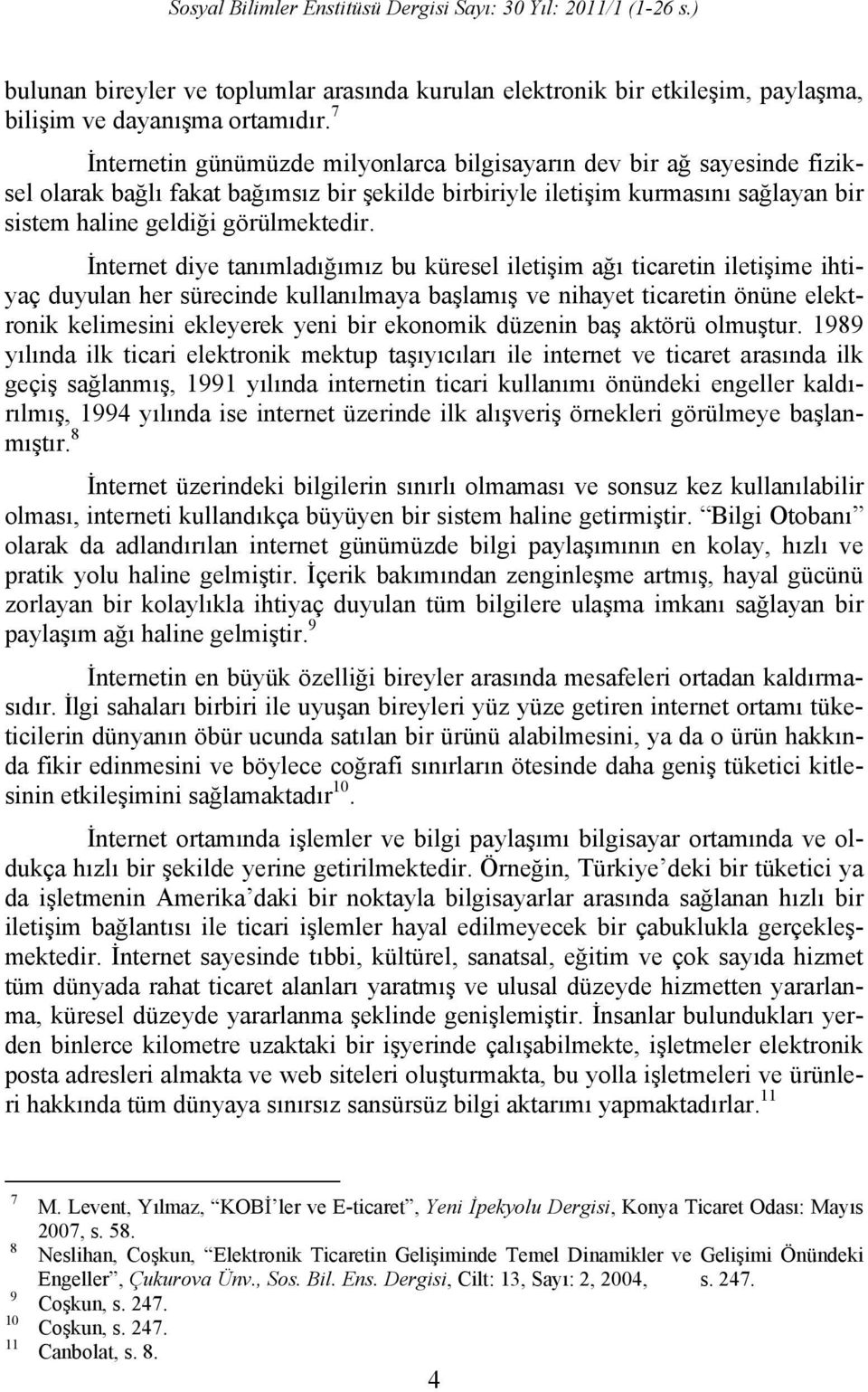 İnternet diye tanımladığımız bu küresel iletişim ağı ticaretin iletişime ihtiyaç duyulan her sürecinde kullanılmaya başlamış ve nihayet ticaretin önüne elektronik kelimesini ekleyerek yeni bir