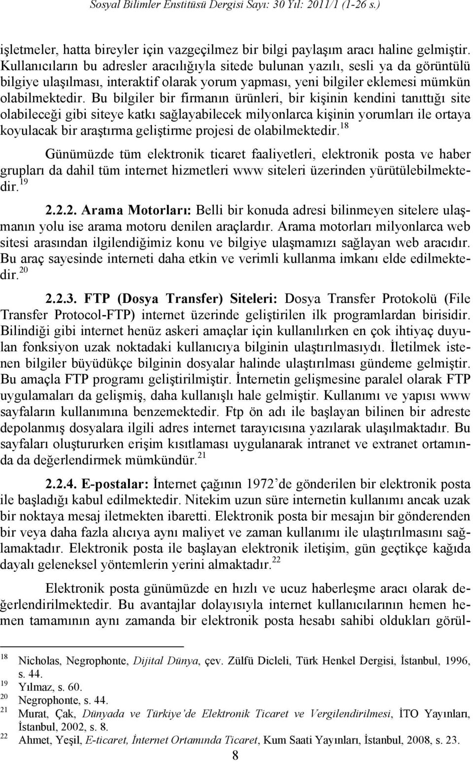 Bu bilgiler bir firmanın ürünleri, bir kişinin kendini tanıttığı site olabileceği gibi siteye katkı sağlayabilecek milyonlarca kişinin yorumları ile ortaya koyulacak bir araştırma geliştirme projesi