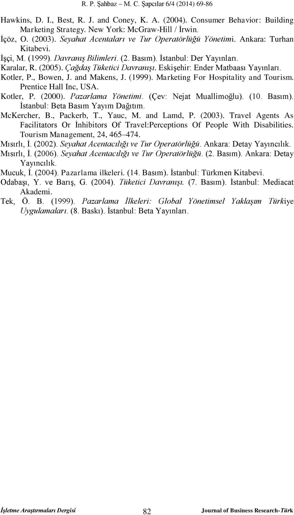 , Bowen, J. and Makens, J. (1999). Marketing For Hospitality and Tourism. Prentice Hall Inc, USA. Kotler, P. (2000). Pazarlama Yönetimi. (Çev: Nejat Muallimoğlu). (10. Basım).