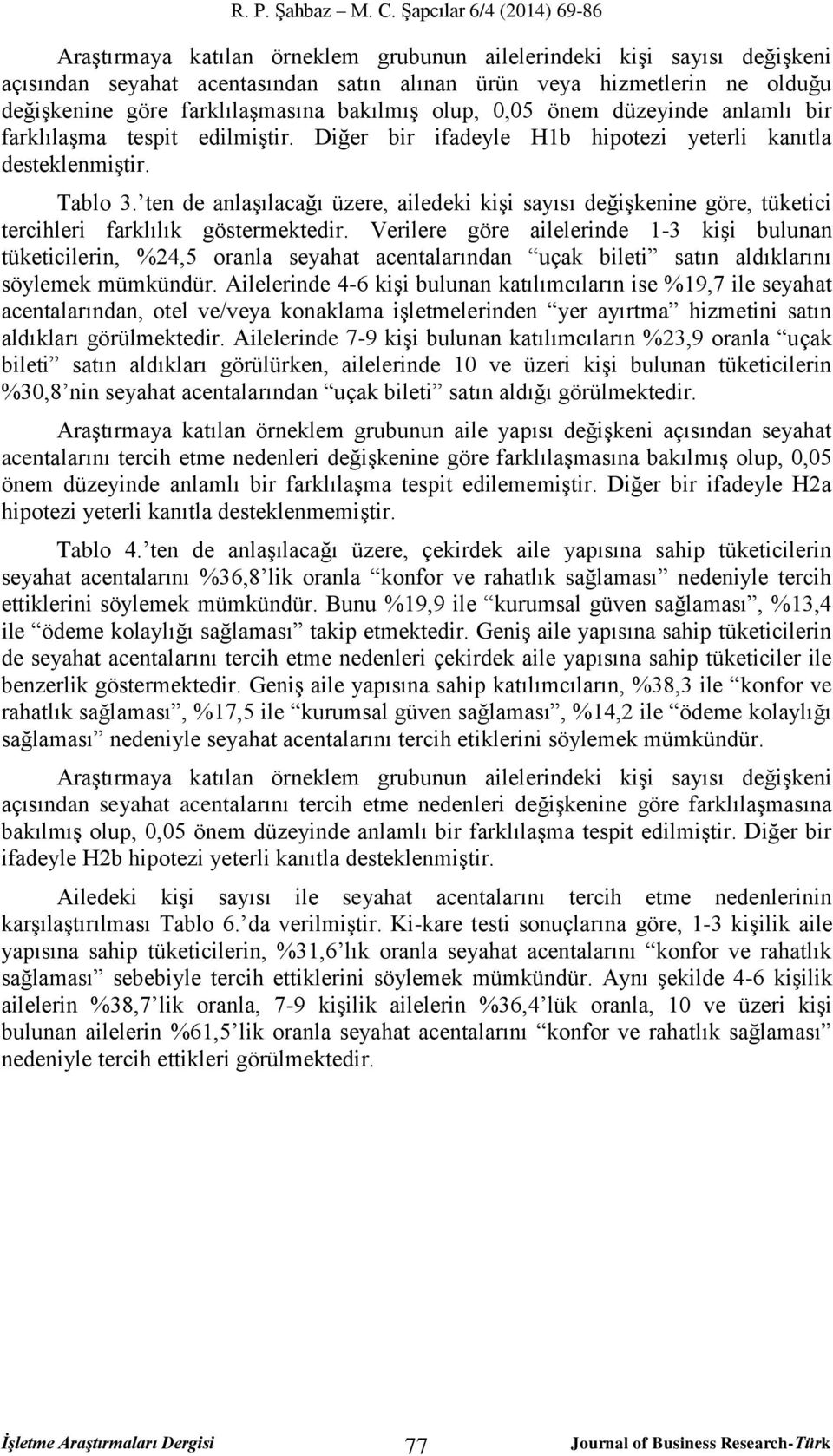 ten de anlaşılacağı üzere, ailedeki kişi sayısı değişkenine göre, tüketici tercihleri farklılık göstermektedir.