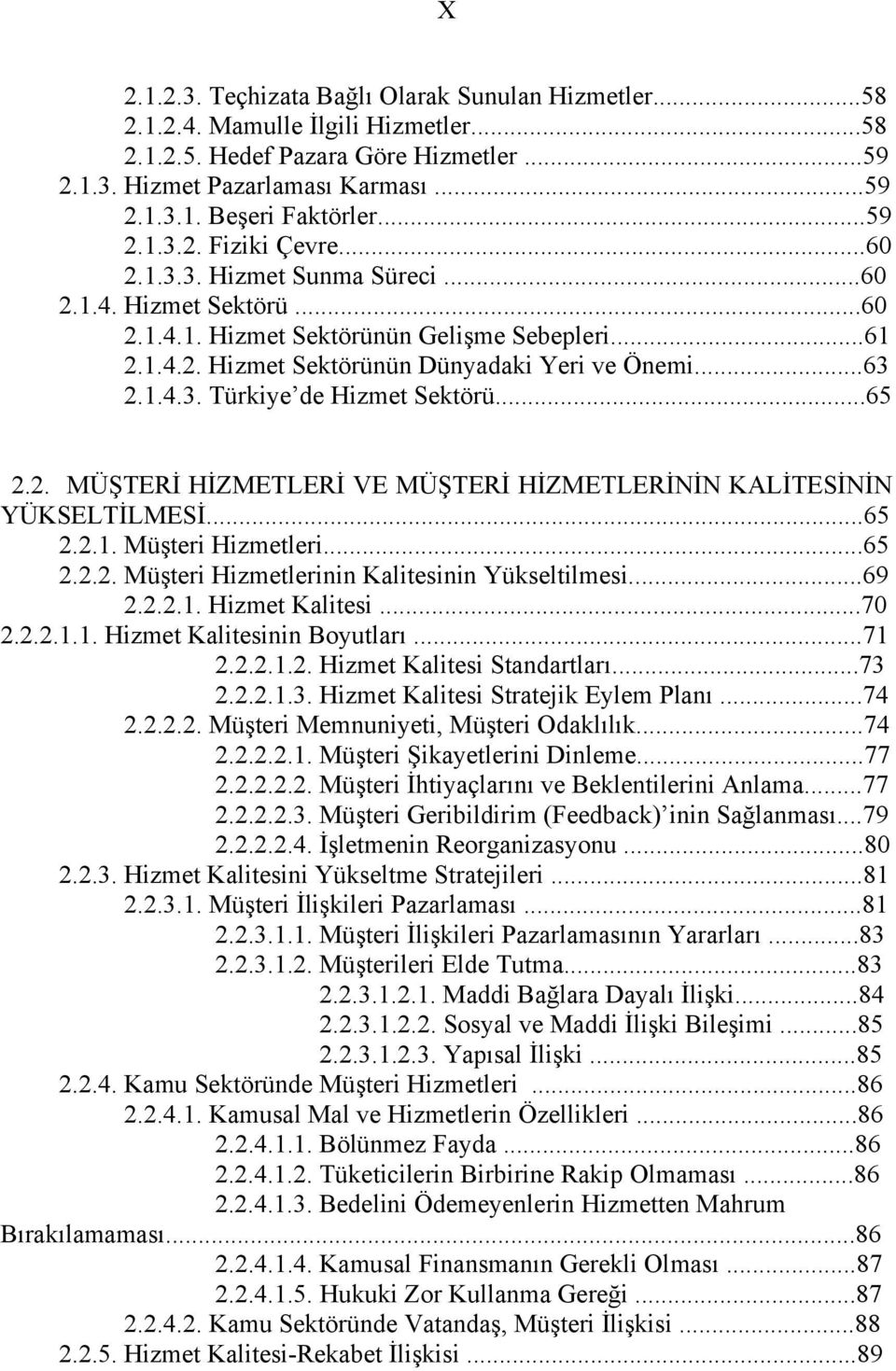 1.4.3. Türkiye de Hizmet Sektörü...65 2.2. MÜŞTERİ HİZMETLERİ VE MÜŞTERİ HİZMETLERİNİN KALİTESİNİN YÜKSELTİLMESİ...65 2.2.1. Müşteri Hizmetleri...65 2.2.2. Müşteri Hizmetlerinin Kalitesinin Yükseltilmesi.