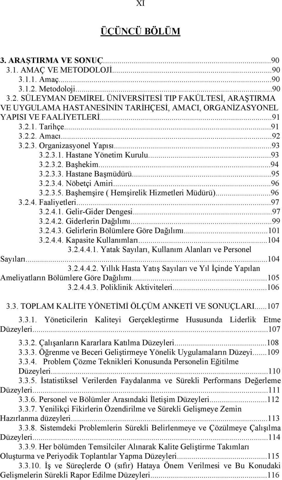 2.3. Organizasyonel Yapısı...93 3.2.3.1. Hastane Yönetim Kurulu...93 3.2.3.2. Başhekim...94 3.2.3.3. Hastane Başmüdürü...95 3.2.3.4. Nöbetçi Amiri...96 3.2.3.5. Başhemşire ( Hemşirelik Hizmetleri Müdürü).