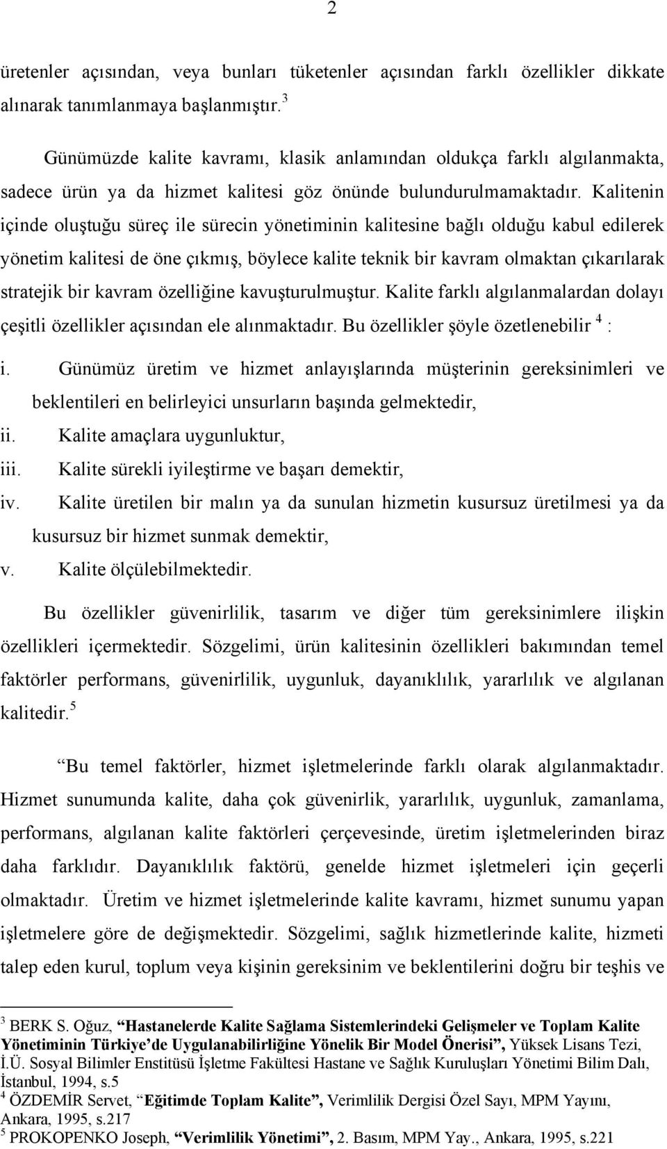 Kalitenin içinde oluştuğu süreç ile sürecin yönetiminin kalitesine bağlı olduğu kabul edilerek yönetim kalitesi de öne çıkmış, böylece kalite teknik bir kavram olmaktan çıkarılarak stratejik bir