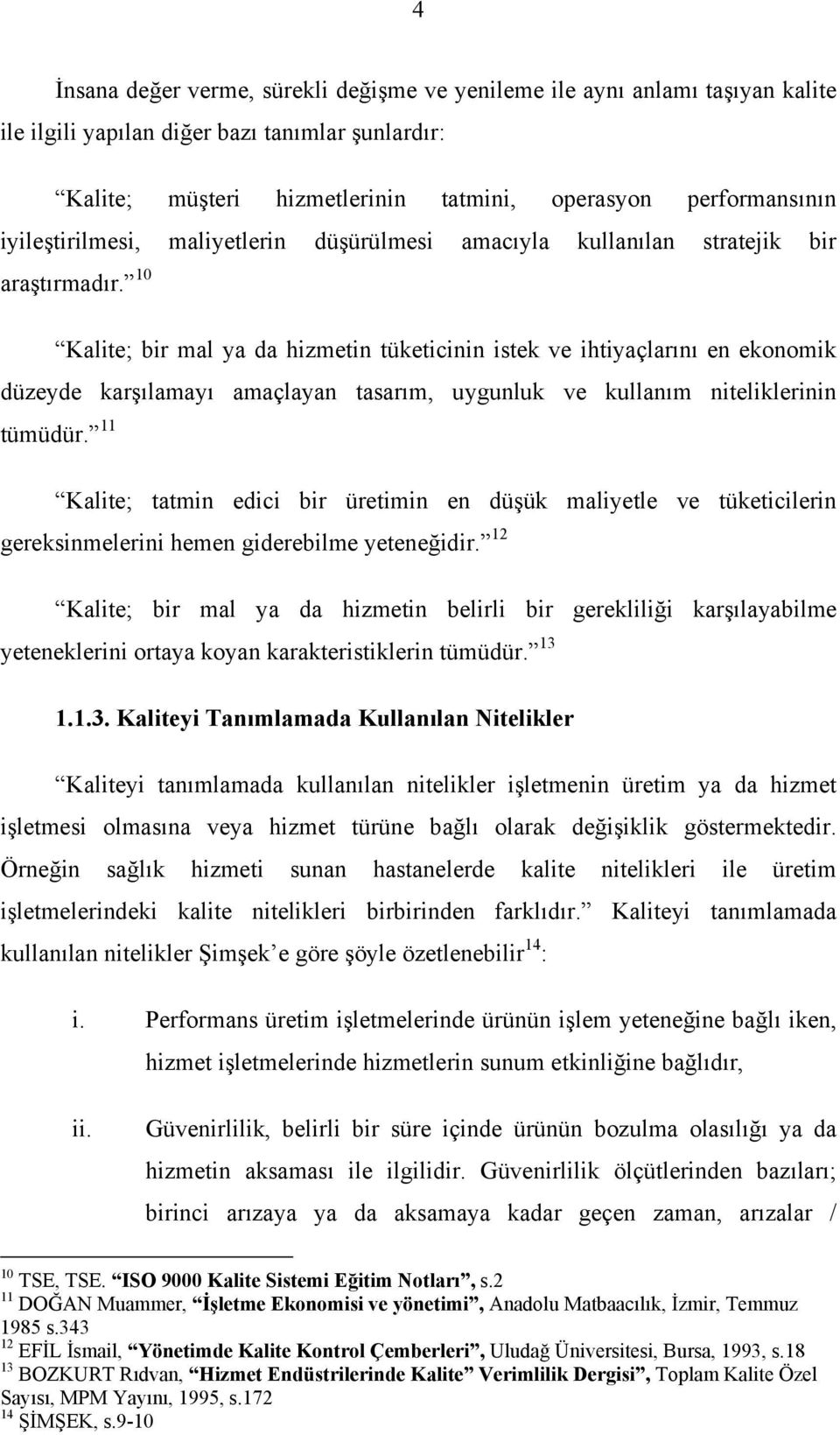 10 Kalite; bir mal ya da hizmetin tüketicinin istek ve ihtiyaçlarını en ekonomik düzeyde karşılamayı amaçlayan tasarım, uygunluk ve kullanım niteliklerinin tümüdür.