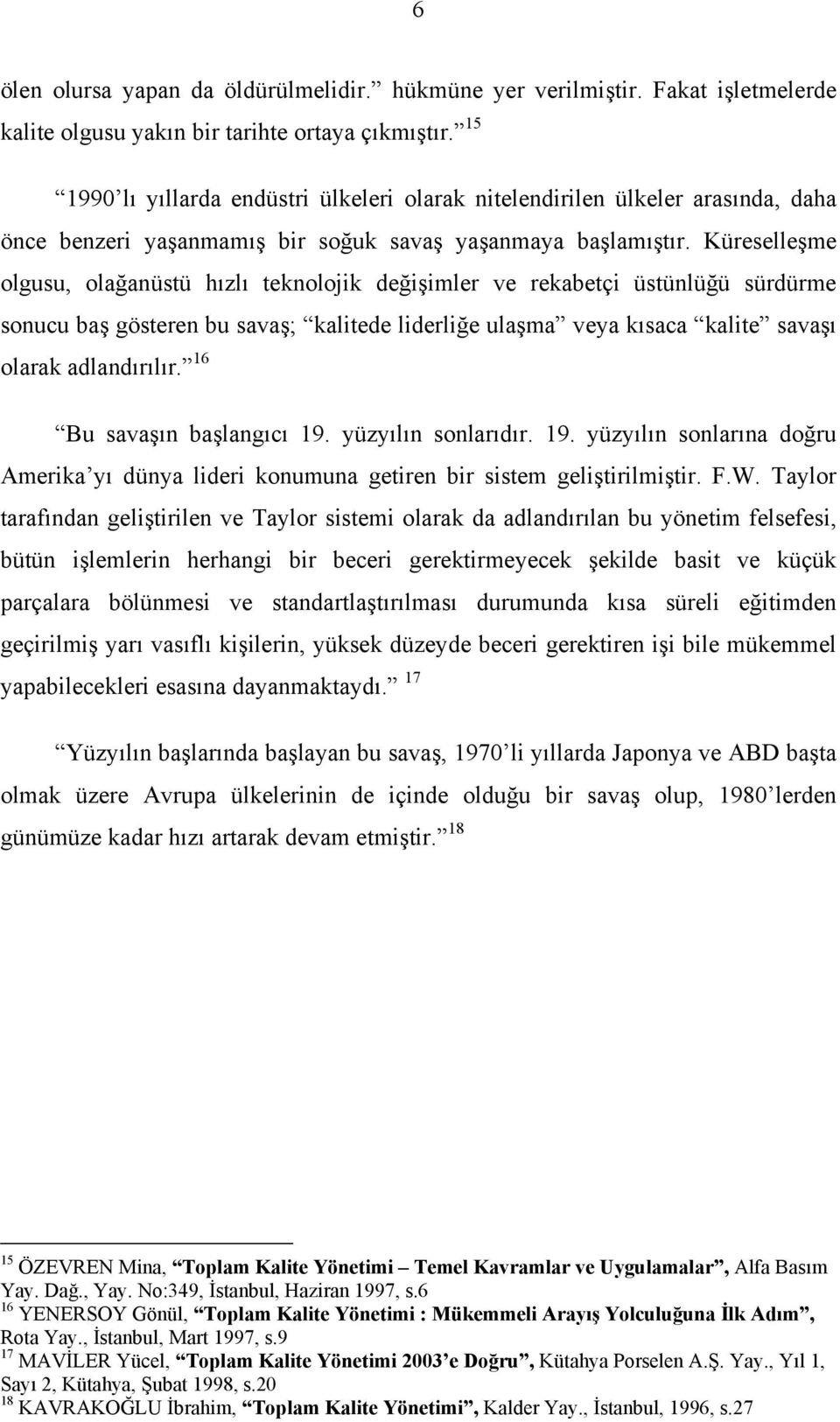 Küreselleşme olgusu, olağanüstü hızlı teknolojik değişimler ve rekabetçi üstünlüğü sürdürme sonucu baş gösteren bu savaş; kalitede liderliğe ulaşma veya kısaca kalite savaşı olarak adlandırılır.