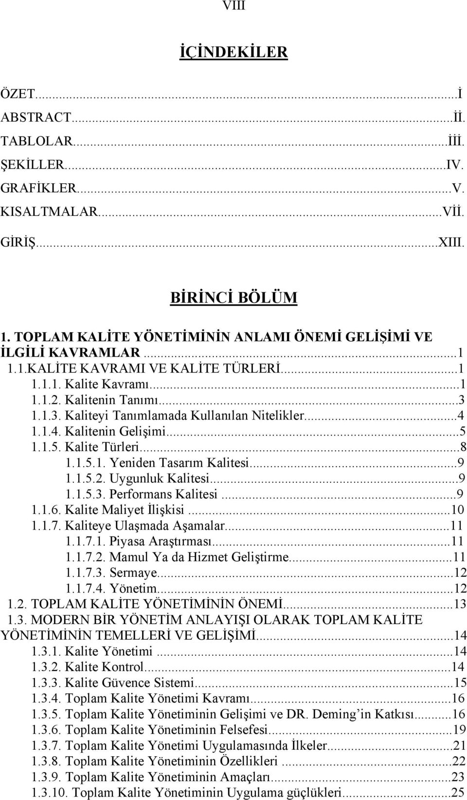 1.1.3. Kaliteyi Tanımlamada Kullanılan Nitelikler...4 1.1.4. Kalitenin Gelişimi...5 1.1.5. Kalite Türleri...8 1.1.5.1. Yeniden Tasarım Kalitesi...9 1.1.5.2. Uygunluk Kalitesi...9 1.1.5.3. Performans Kalitesi.