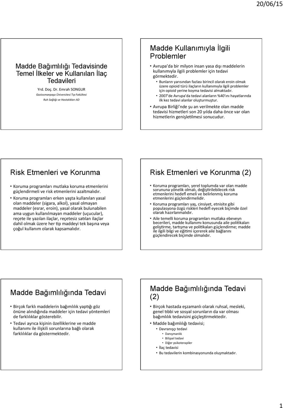 problemler için tedavi görmektedir. Bunların yarısından fazlası birincil olarak eroin olmak üzere opioid türü ilaçların kullanımıyla ilgili problemler için opioid yerine koyma tedavisi almaktadır.