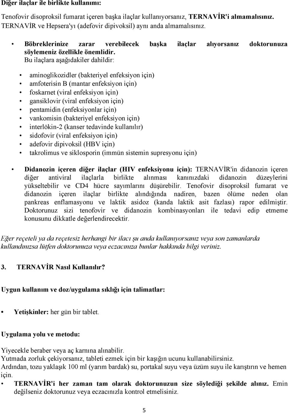 Bu ilaçlara aşağıdakiler dahildir: aminoglikozidler (bakteriyel enfeksiyon için) amfoterisin B (mantar enfeksiyon için) foskarnet (viral enfeksiyon için) gansiklovir (viral enfeksiyon için)