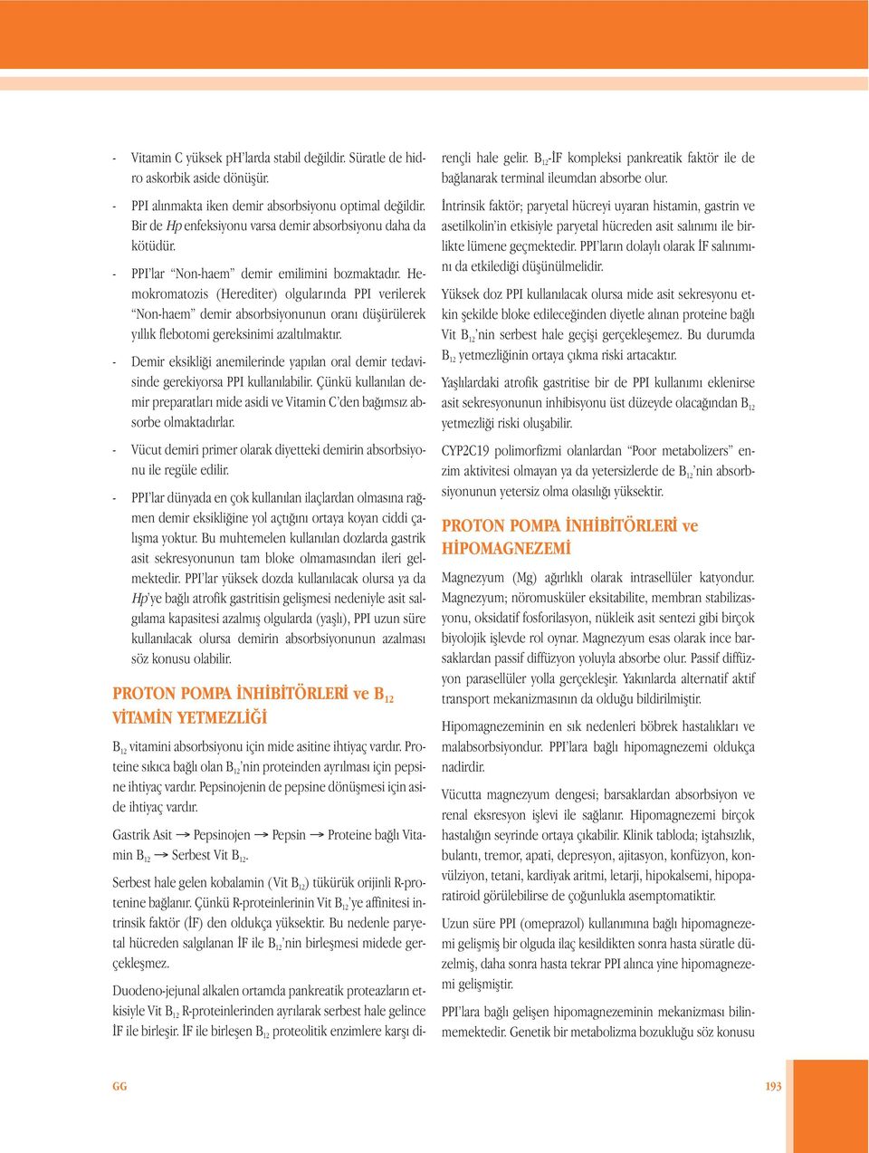 Hemokromatozis (Herediter) olgularında PPI verilerek Non-haem demir absorbsiyonunun oranı düşürülerek yıllık flebotomi gereksinimi azaltılmaktır.