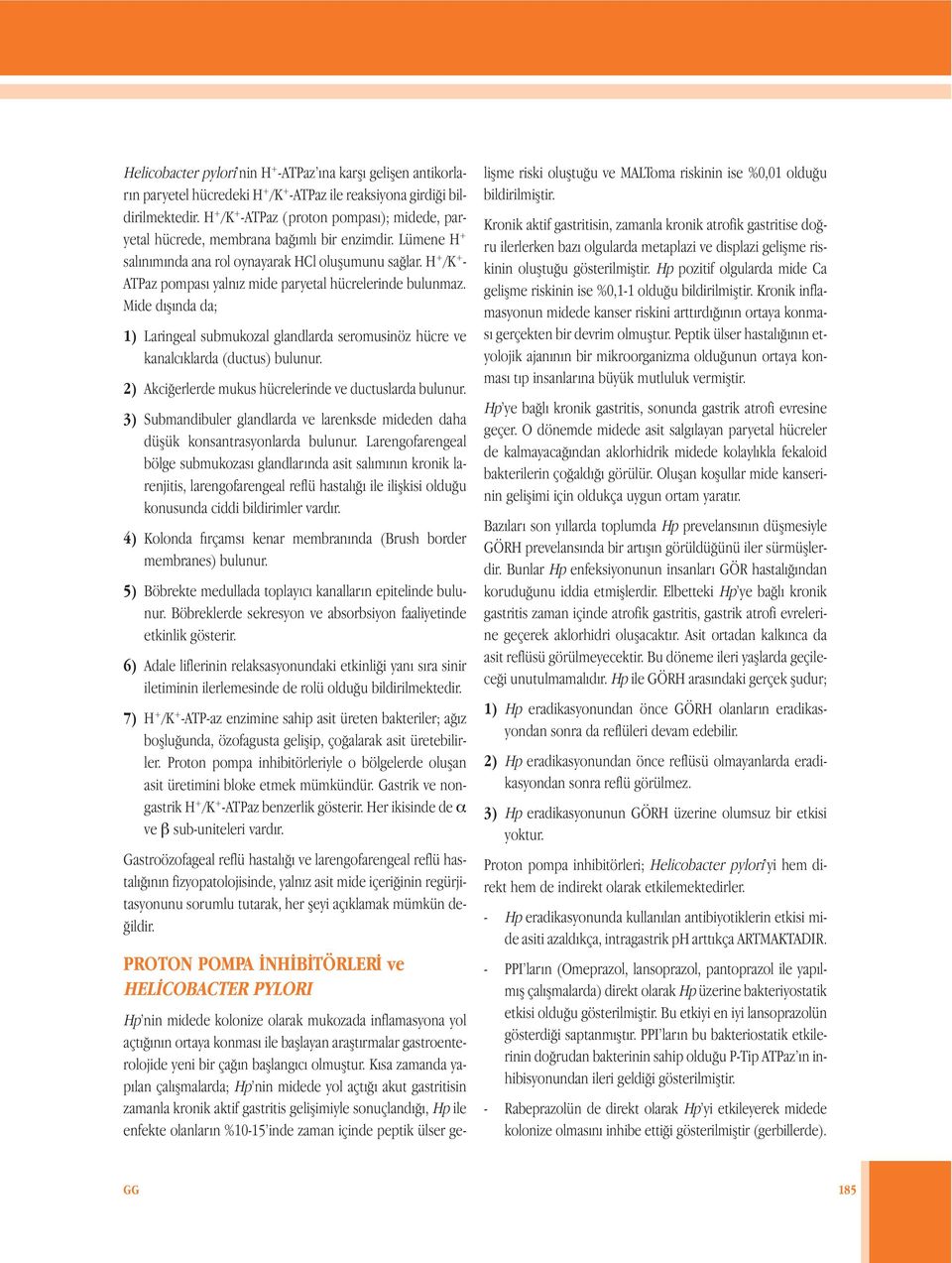 H + /K + - ATPaz pompası yalnız mide paryetal hücrelerinde bulunmaz. Mide dışında da; 1) Laringeal submukozal glandlarda seromusinöz hücre ve kanalcıklarda (ductus) bulunur.