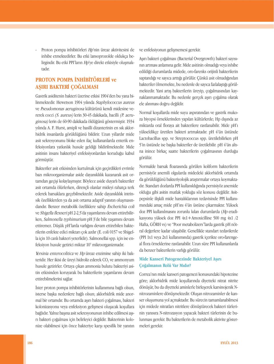 Hewetson 1904 yılında Staphylococcus aureus ve Pseudomonas aeruginosa kültürünü kendi midesine vererek cocci (S. aureus) lerin 30-45 dakikada, bacilli (P.