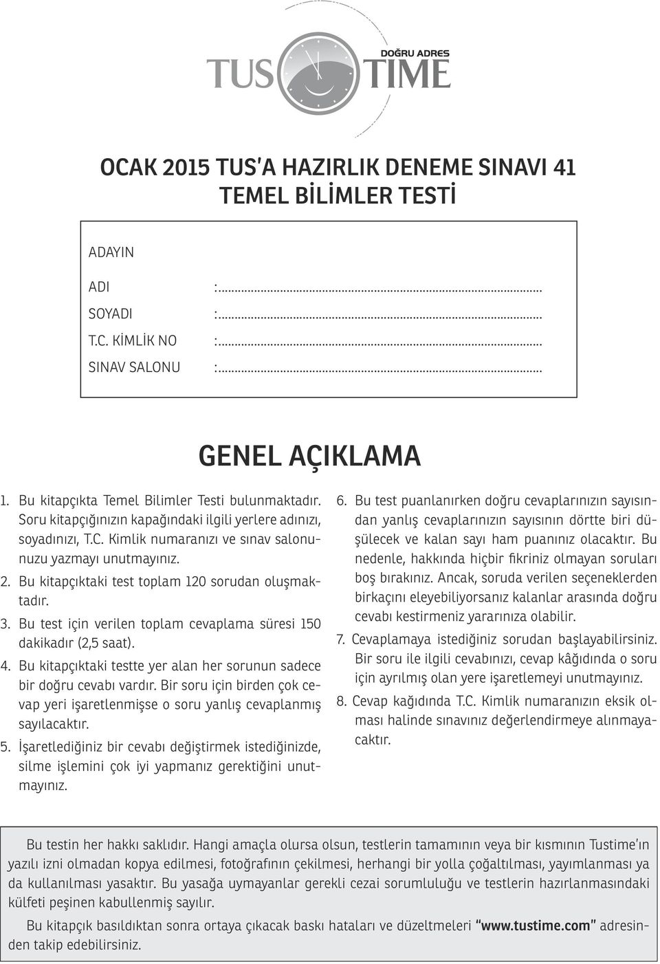 Bu test için verilen toplam cevaplama süresi 150 dakikadır (2,5 saat). 4. Bu kitapçıktaki testte yer alan her sorunun sadece bir doğru cevabı vardır.