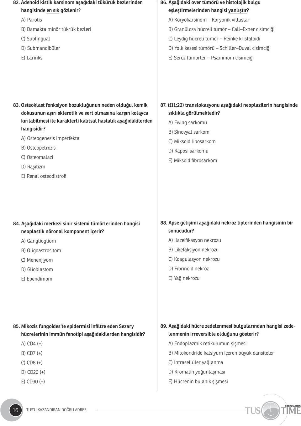 A) Koryokarsinom Koryonik villuslar B) Granüloza hücreli tümör Call Exner cisimciği C) Leydig hücreli tümör Reinke kristaloidi D) Yolk kesesi tümörü Schiller Duval cisimciği E) Seröz tümörler Psammom