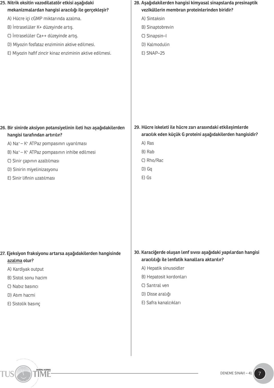 Aşağıdakilerden hangisi kimyasal sinapslarda presinaptik veziküllerin membran proteinlerinden biridir? A) Sintaksin B) Sinaptobrevin C) Sinapsin I D) Kalmodulin E) SNAP 25 26.